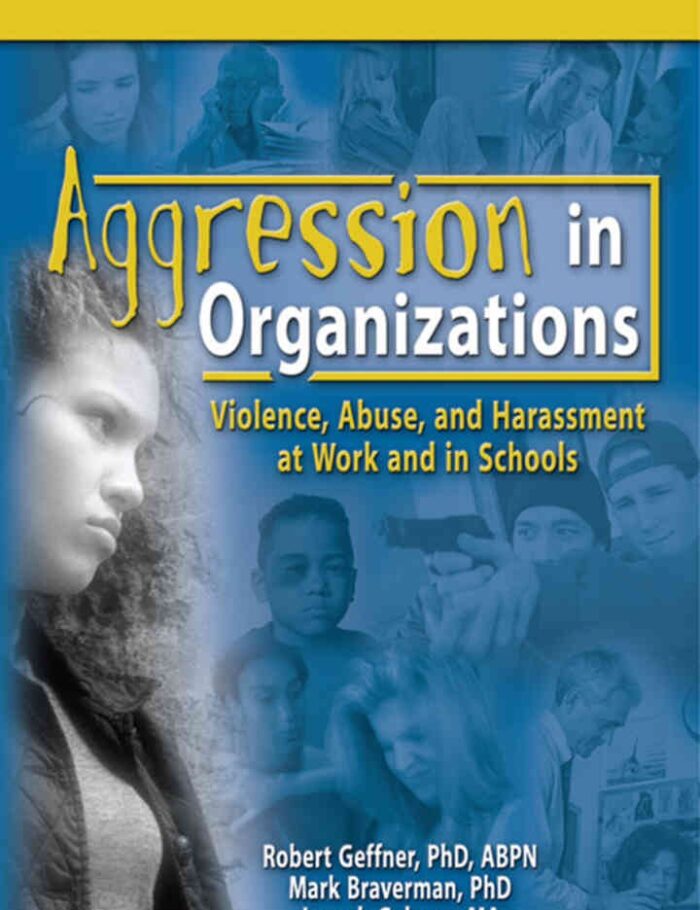 Aggression in Organizations: Violence, Abuse, and Harassment at Work and in Schools, 1st Edition Aggression in Organizations: Violence, Abuse, and Harassment at Work and in Schools, 1st Edition