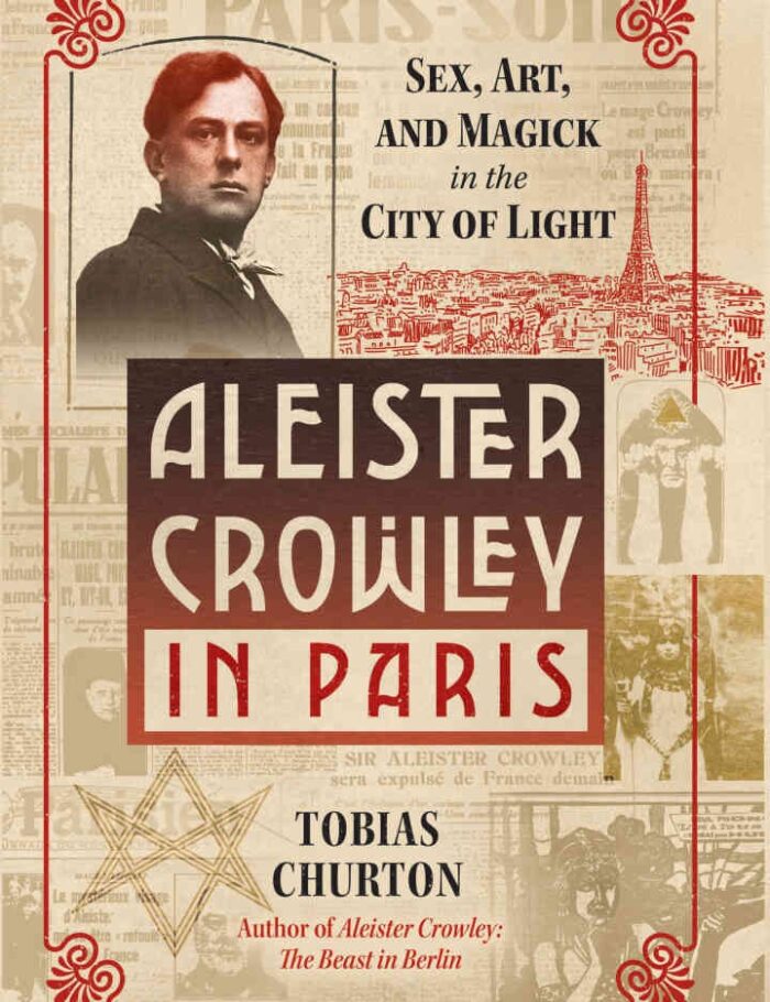 Aleister Crowley in Paris: Sex, Art, and Magick in the City of Light Aleister Crowley in Paris: Sex, Art, and Magick in the City of Light