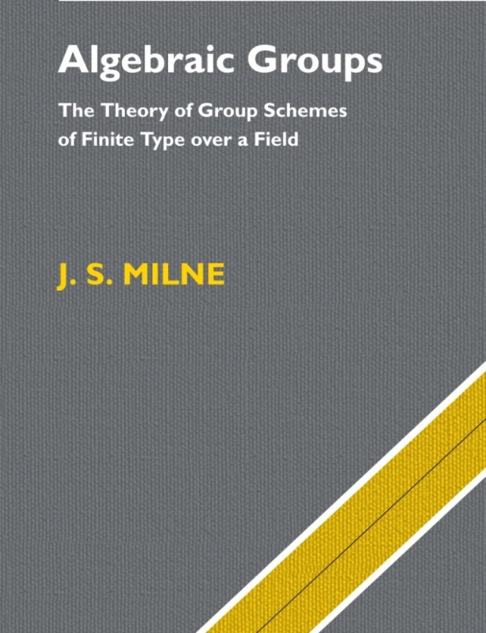 Algebraic Groups: The Theory of Group Schemes of Finite Type over a Field Algebraic Groups: The Theory of Group Schemes of Finite Type over a Field