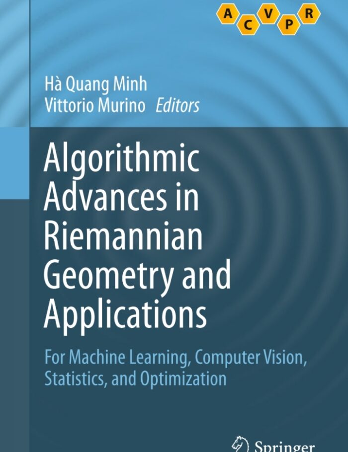 Algorithmic Advances in Riemannian Geometry and Applications: For Machine Learning Computer Vision Statistics and Optimization