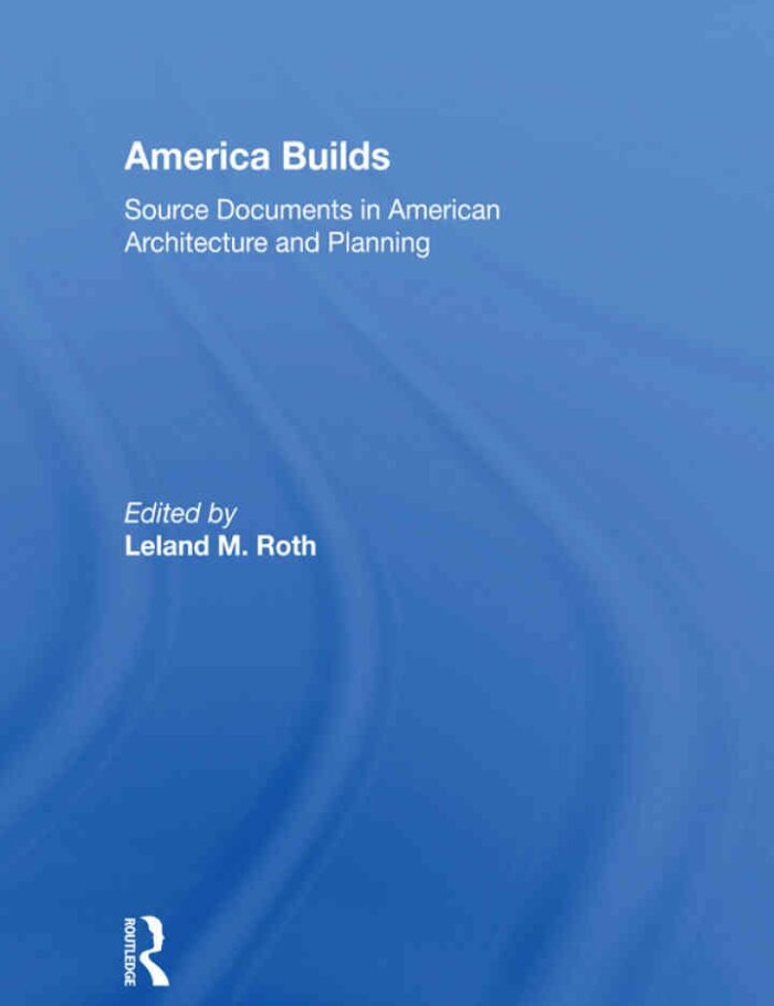 America Builds: Source Documents in American Architecture and Planning, 1st Edition