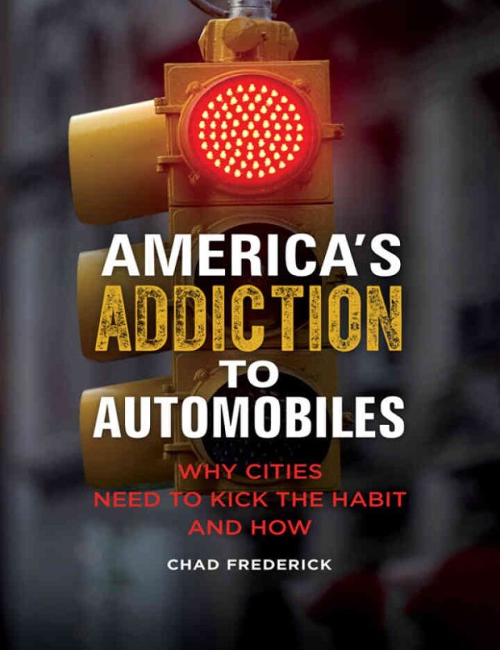 America's Addiction to Automobiles: Why Cities Need to Kick the Habit and How, 1st Edition America's Addiction to Automobiles: Why Cities Need to Kick the Habit and How, 1st Edition