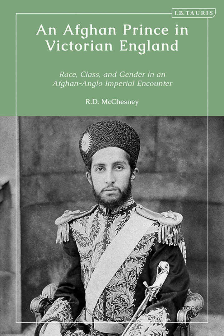 An Afghan Prince in Victorian England: Race, Class, and Gender in an Afghan-Anglo Imperial Encounter, 1st Edition