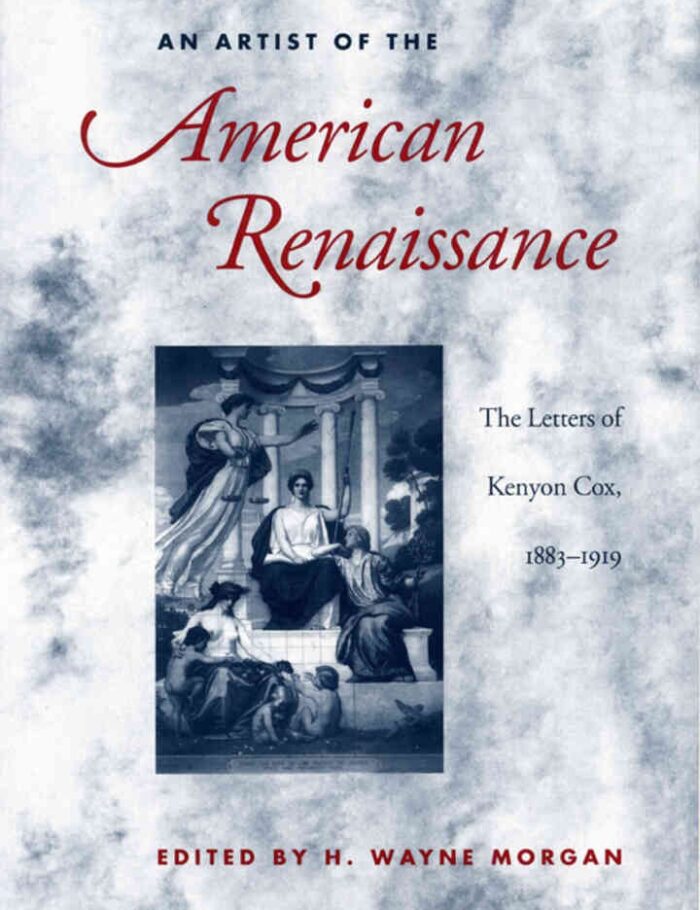 An Artist of the American Renaissance: The Letters of Kenyon Cox, 1883-1919 An Artist of the American Renaissance: The Letters of Kenyon Cox, 1883-1919