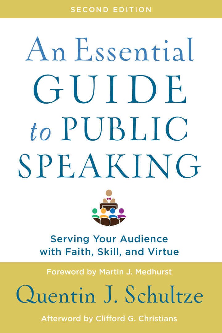 An Essential Guide to Public Speaking: Serving Your Audience with Faith, Skill, and Virtue, 2nd Edition