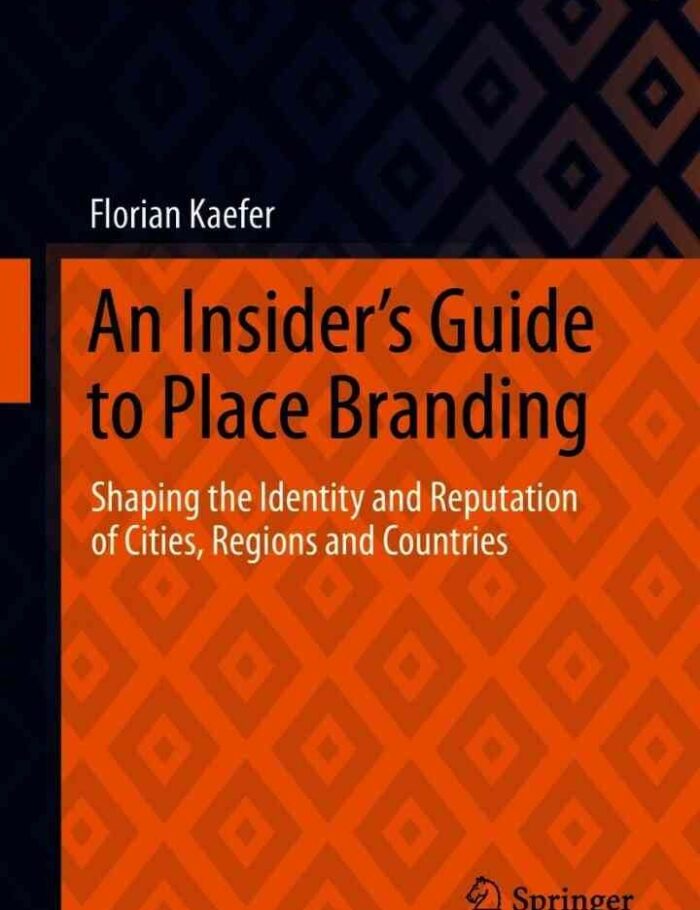 An Insider's Guide to Place BrandingShaping the Identity and Reputation of Cities, Regions and Countries 