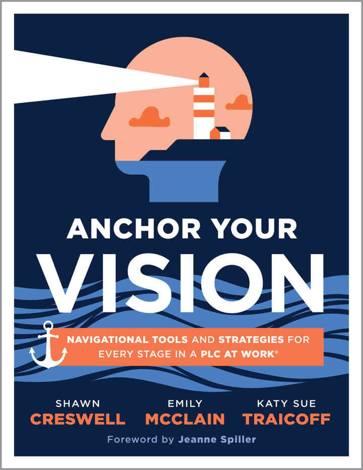 Anchor Your Vision: Navigational Tools and Strategies for Every Stage in a PLC at WorkÂ® (Tools to move your vision to action), 1st Edition
