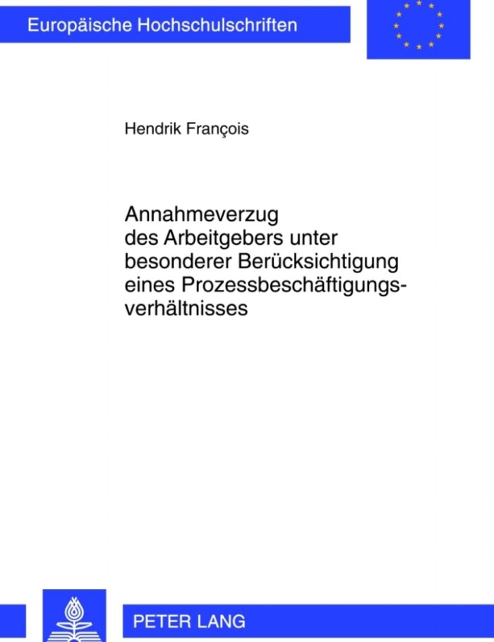 Annahmeverzug des Arbeitgebers unter besonderer Beruecksichtigung eines Prozessbeschaeftigungsverhaeltnisses