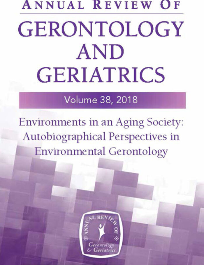 Annual Review of Gerontology and Geriatrics, Volume 38, 2018: Environments in an Aging Society: Autobiographical Perspectives in Environmental Gerontology