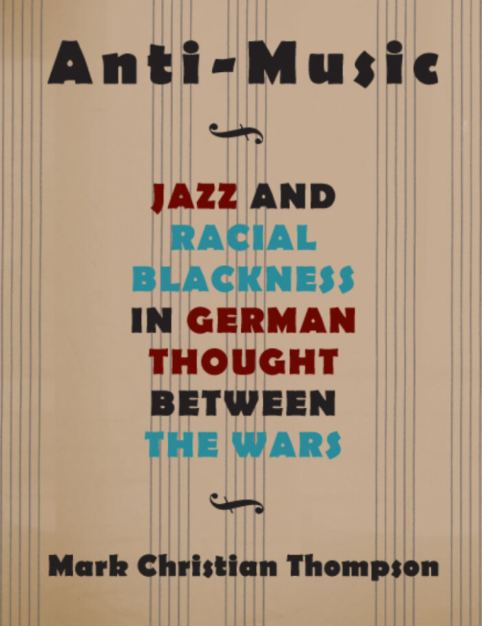 Anti-Music: Jazz and Racial Blackness in German Thought between the Wars