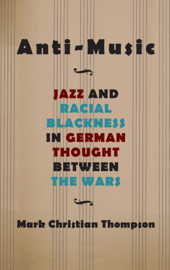Anti-Music: Jazz and Racial Blackness in German Thought between the Wars