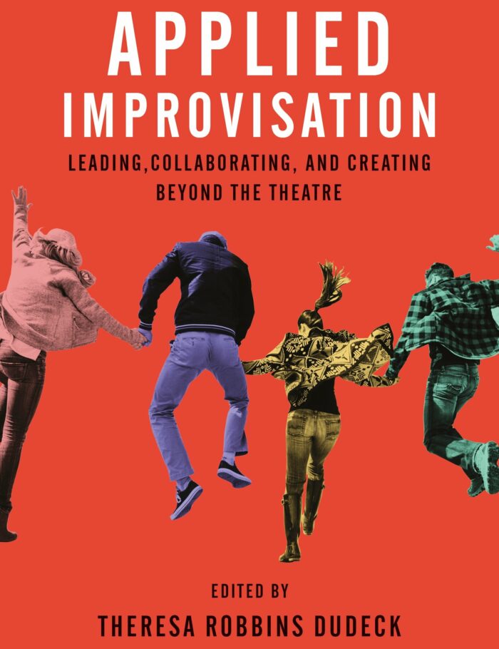Applied Improvisation: Leading Collaborating and Creating Beyond the Theatre