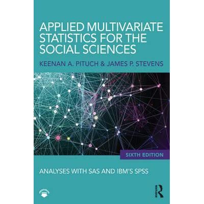 Applied Multivariate Statistics for the Social Sciences: Analyses with SAS and IBMï¿½s SPSS, Sixth Edition