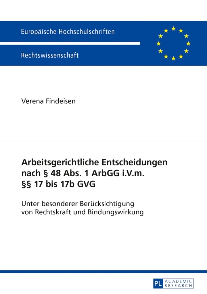 Arbeitsgerichtliche Entscheidungen nach ï¿½ 48 Abs. 1 ArbGG i.V.m. ï¿½ï¿½ 17 bis 17b GVG: Unter besonderer Beruecksichtigung von Rechtskraft und Bindungswirkung