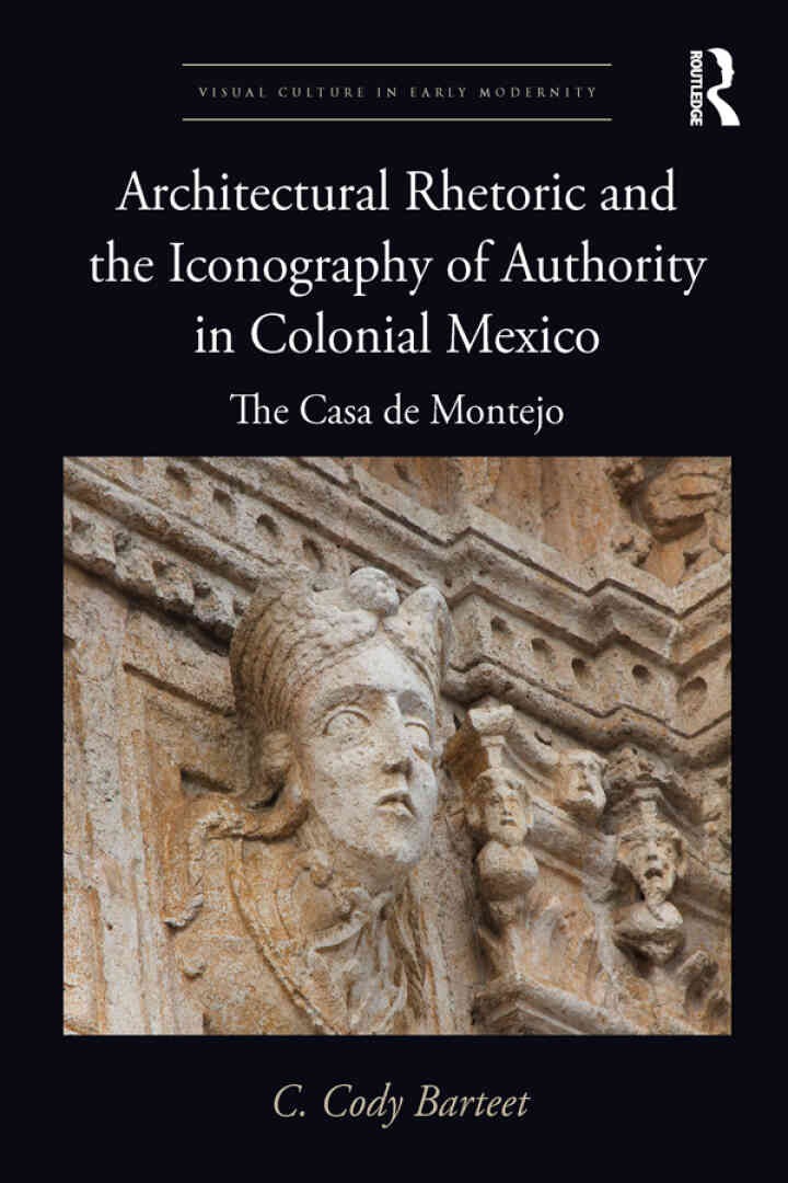 Architectural Rhetoric and the Iconography of Authority in Colonial Mexico: The Casa de Montejo, 1st Edition