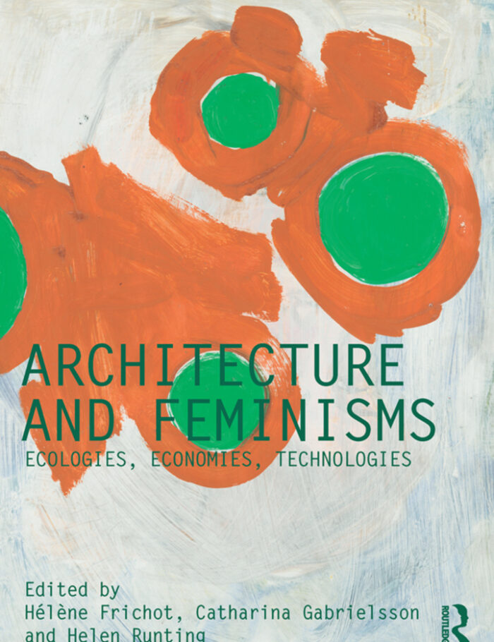 Architecture and Feminisms: Ecologies Economies Technologies