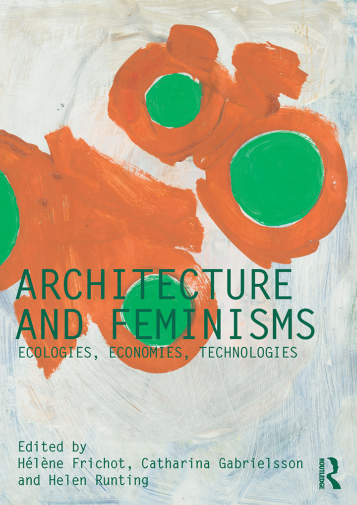 Architecture and Feminisms: Ecologies Economies Technologies