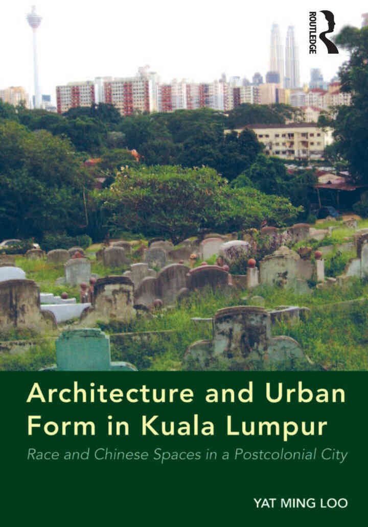 Architecture and Urban Form in Kuala Lumpur: Race and Chinese Spaces in a Postcolonial City, 1st Edition