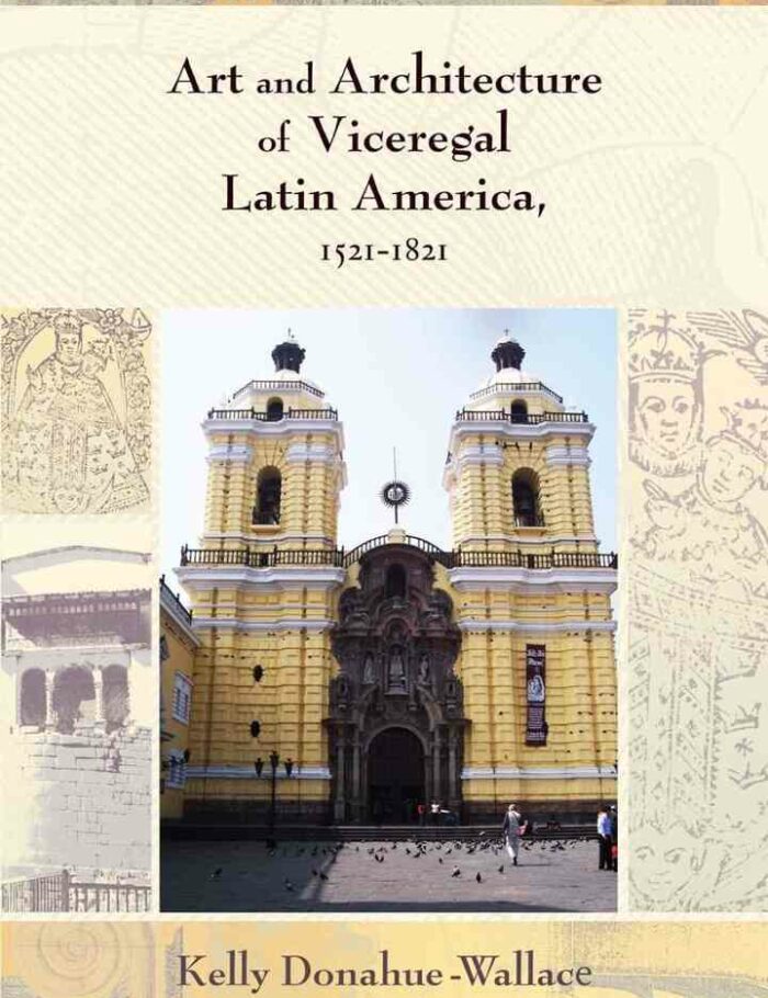 Art and Architecture of Viceregal Latin America 1521-1821