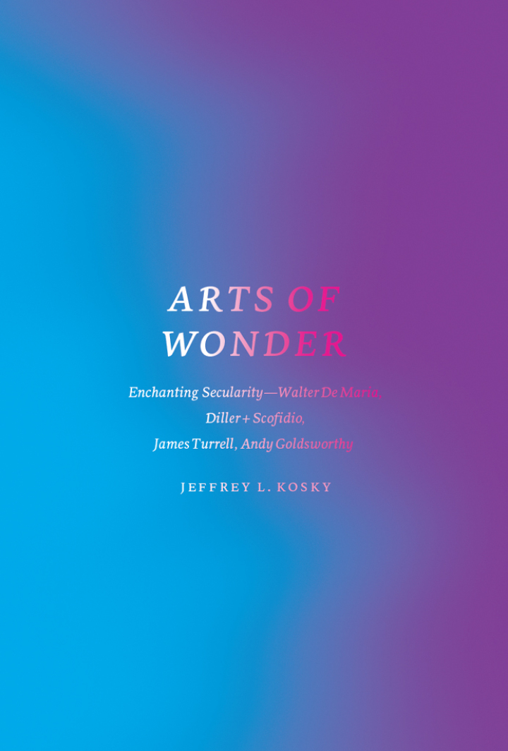 Arts of Wonder: Enchanting Secularity - Walter De Maria Diller Scofidio James Turrell Andy Goldsworthy