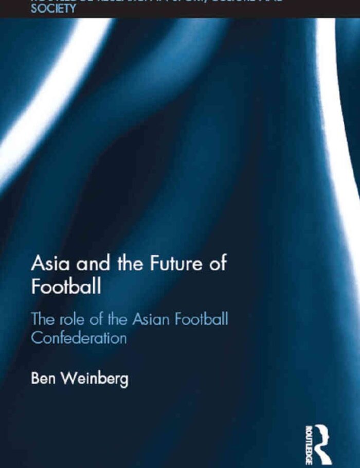 Asia and the Future of Football: The Role of the Asian Football Confederation, 1st Edition