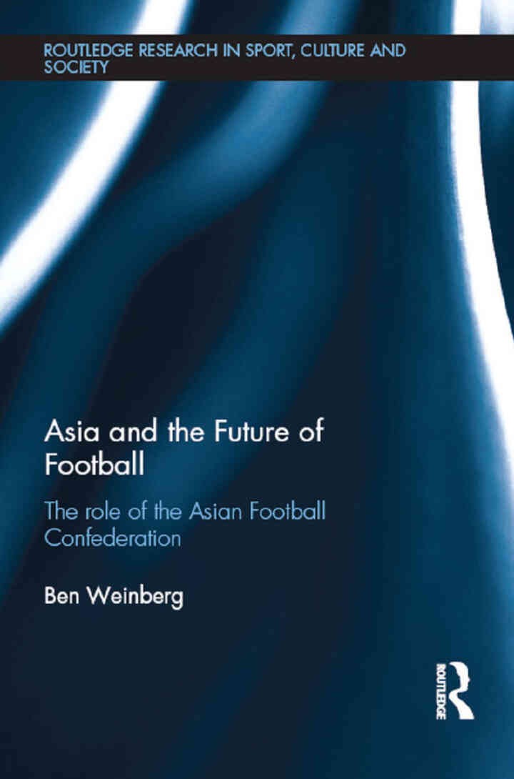 Asia and the Future of Football: The Role of the Asian Football Confederation, 1st Edition