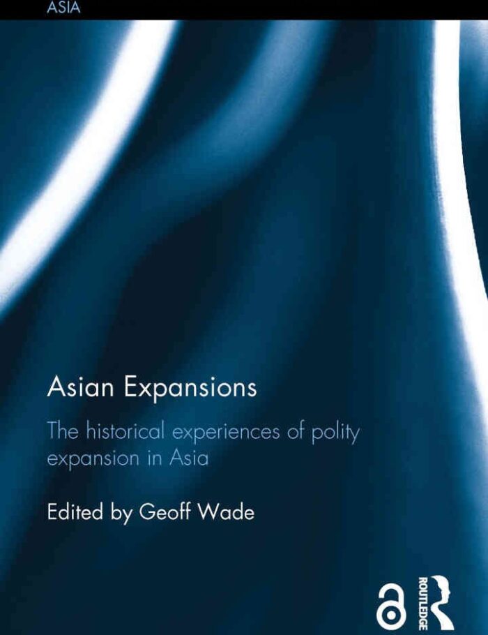 Asian Expansions: The Historical Experiences of Polity Expansion in Asia, 1st Edition