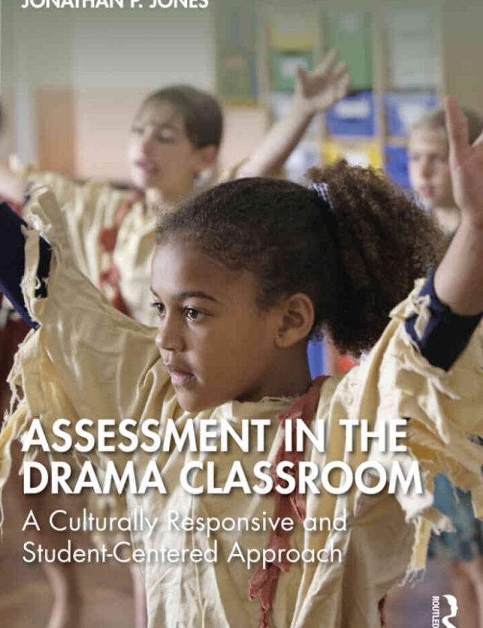 Assessment in the Drama Classroom: A Culturally Responsive and Student-Centered Approach, 1st Edition