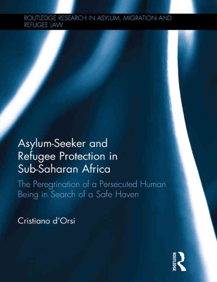 Asylum-Seeker and Refugee Protection in Sub-Saharan Africa: The Peregrination of a Persecuted Human Being in Search of a Safe Haven