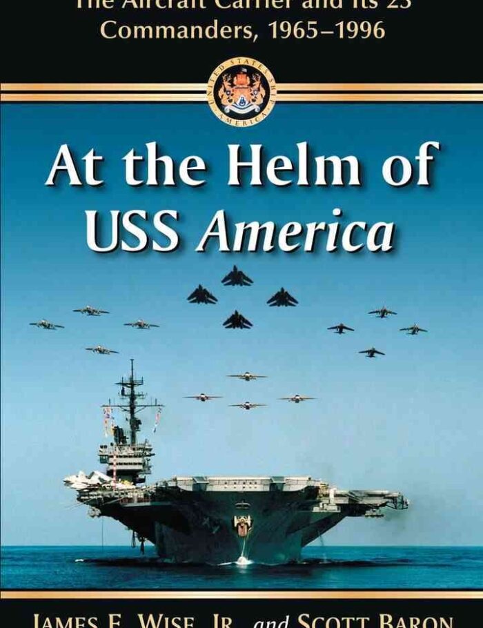 At the Helm of USS America: The Aircraft Carrier and Its 23 Commanders, 1965-1996