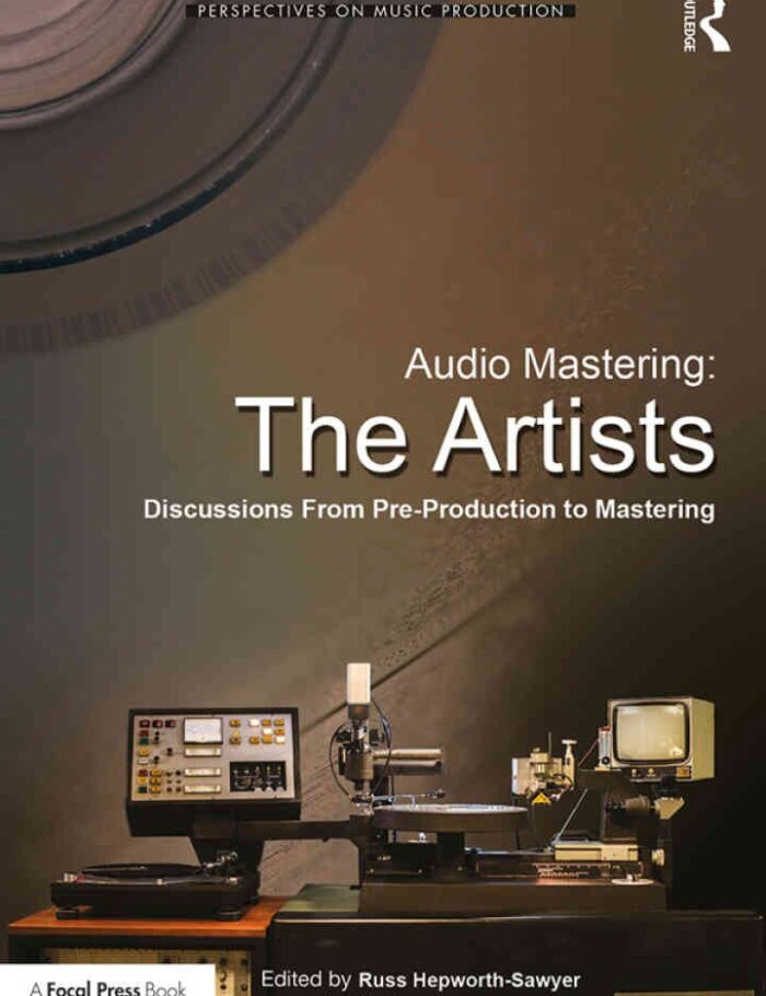 Audio Mastering: The Artists: Discussions from Pre-Production to Mastering