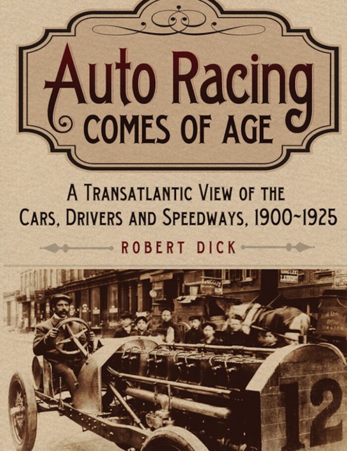 Auto Racing Comes of Age: A Transatlantic View of the Cars Drivers and Speedways 1900-1925