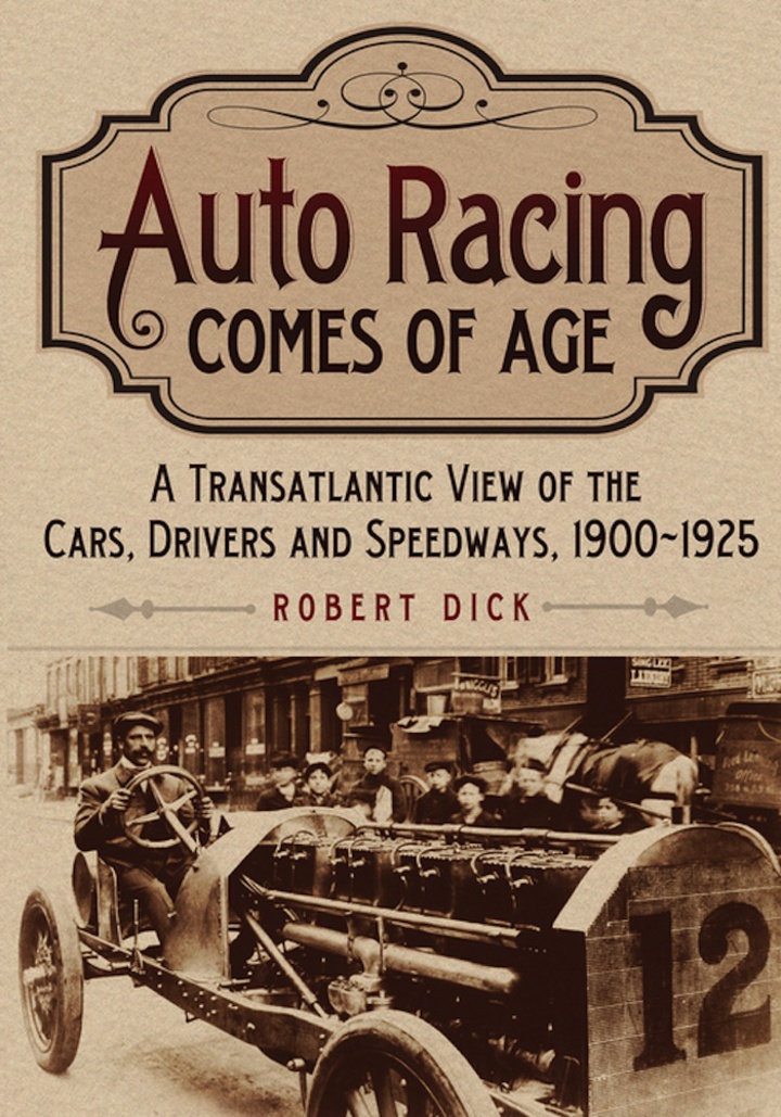 Auto Racing Comes of Age: A Transatlantic View of the Cars Drivers and Speedways 1900-1925