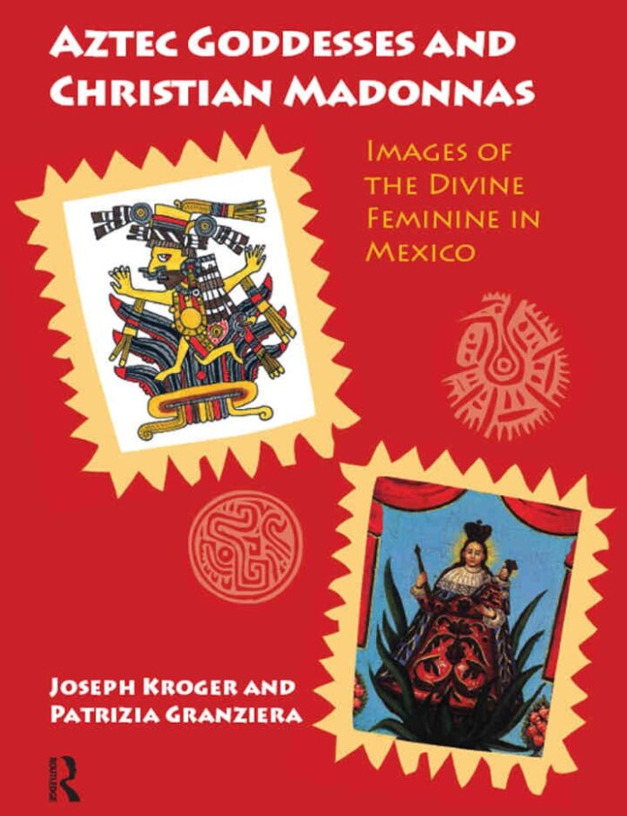 Aztec Goddesses and Christian Madonnas: Images of the Divine Feminine in Mexico, 1st Edition