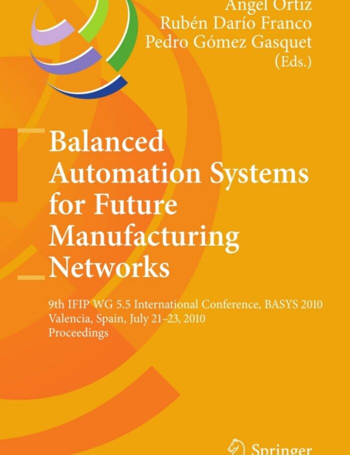 Balanced Automation Systems for Future Manufacturing Networks: 9th IFIP WG 5.5 International Conference, BASYS 2010, Valencia, Spain, July 21-23, 2010, Proceedings