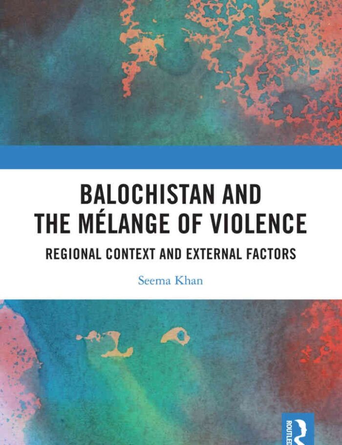 Balochistan and the MÃ©lange of Violence: Regional Context and External Factors, 1st Edition