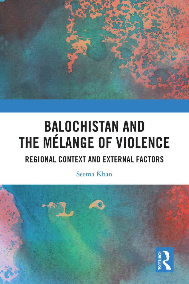 Balochistan and the MÃ©lange of Violence: Regional Context and External Factors, 1st Edition