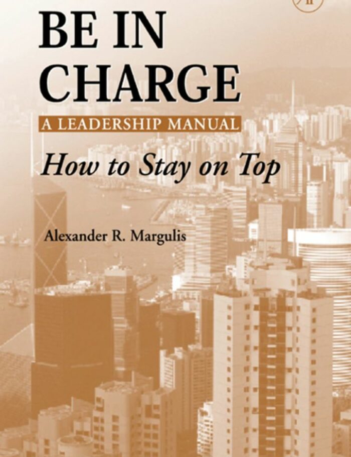 Be in Charge: A Leadership Manual: How to Stay on Top