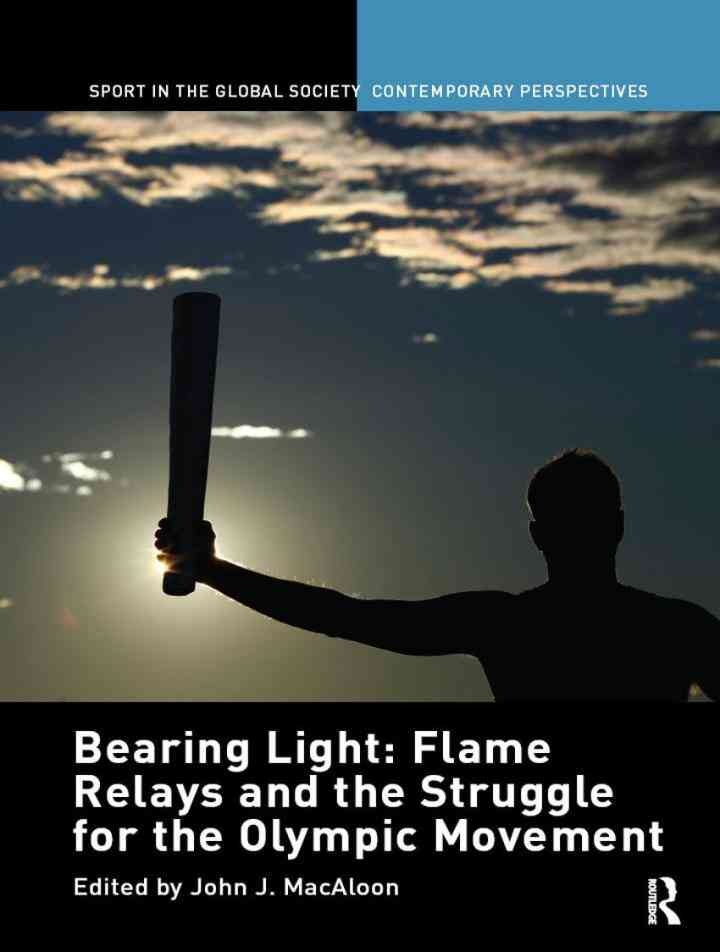 Bearing Light: Flame Relays and the Struggle for the Olympic Movement, 1st Edition