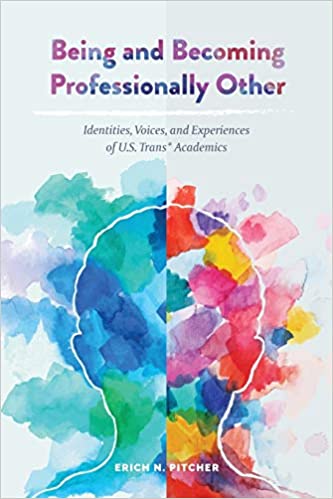 Being and Becoming Professionally Other: Identities Voices and Experiences of U.S. Trans* Academics