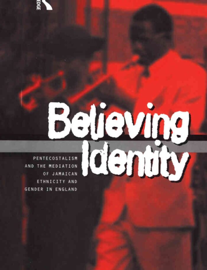 Believing Identity: Pentecostalism and the Mediation of Jamaican Ethnicity and Gender in England, 1st Edition