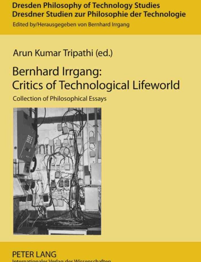 Bernhard Irrgang: Critics of Technological Lifeworld: Collection of Philosophical Essays
