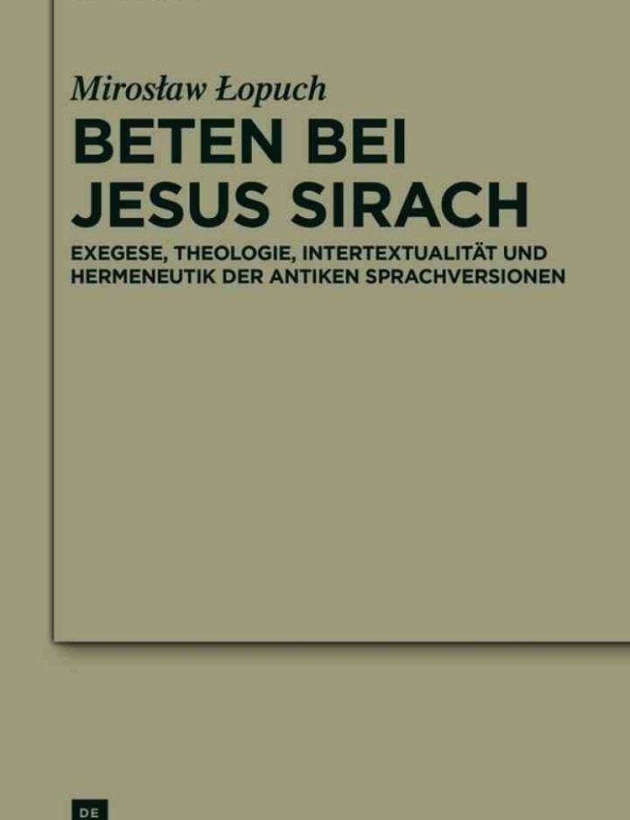 Beten bei Jesus Sirach: Exegese, Theologie, IntertextualitÃ¤t und Hermeneutik der antiken Sprachversionen, 1st Edition