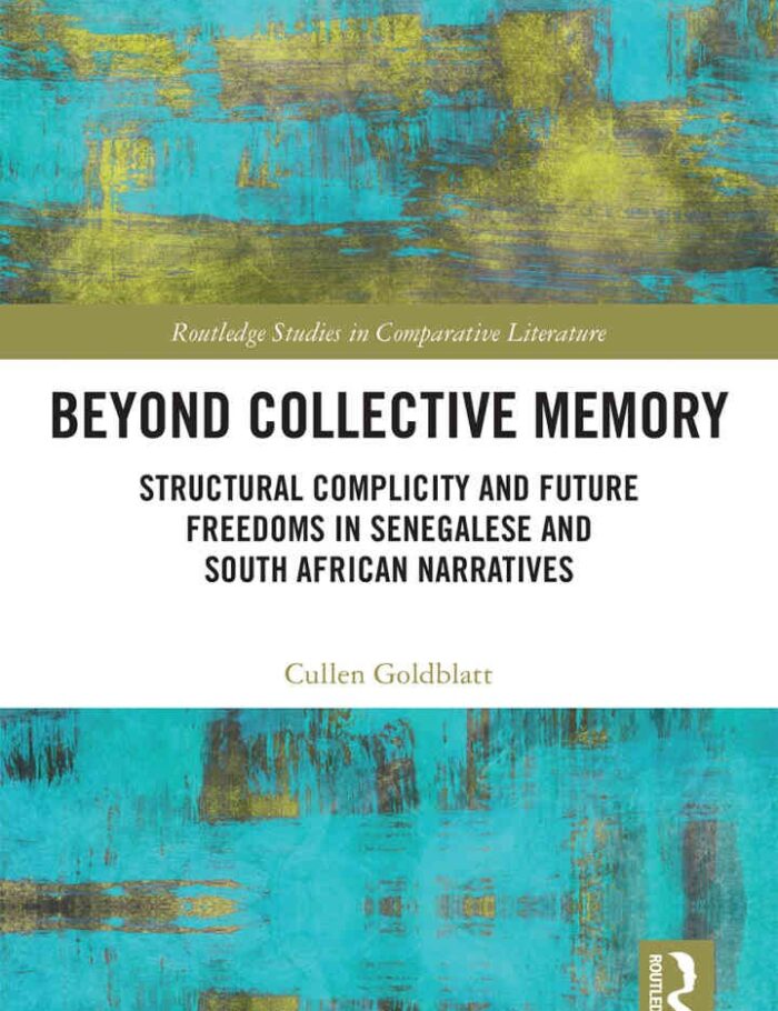Beyond Collective Memory: Structural Complicity and Future Freedoms in Senegalese and South African Narratives, 1st Edition