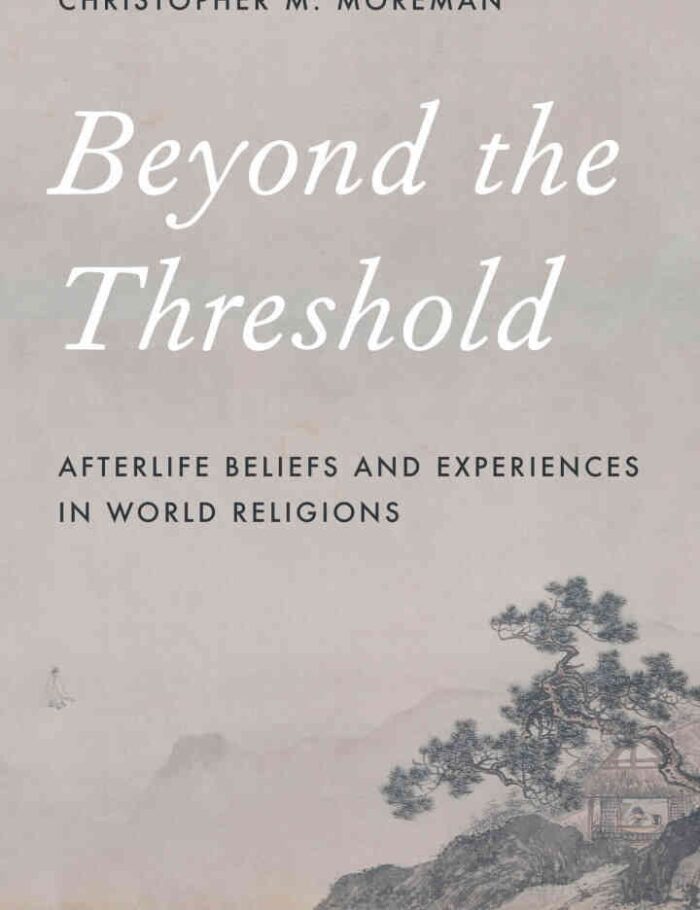 Beyond the Threshold: Afterlife Beliefs and Experiences in World Religions, 2nd Edition