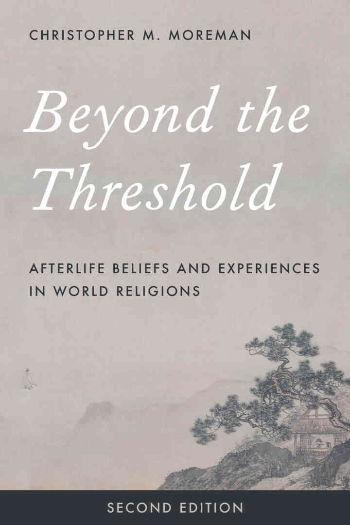 Beyond the Threshold: Afterlife Beliefs and Experiences in World Religions, 2nd Edition