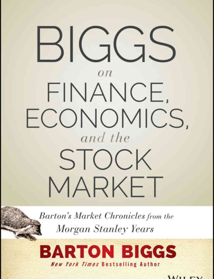Biggs on Finance, Economics, and the Stock Market: Barton's Market Chronicles from the Morgan Stanley Years