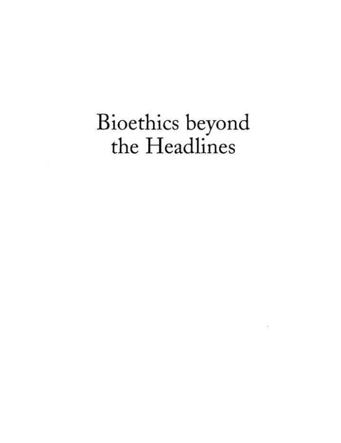 Bioethics Beyond the Headlines: Who Lives? Who Dies? Who Decides? Bioethics Beyond the Headlines: Who Lives? Who Dies? Who Decides?