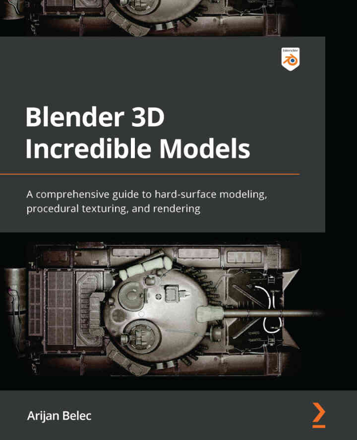 Blender 3D Incredible Models: A comprehensive guide to hard-surface modeling procedural texturing and rendering