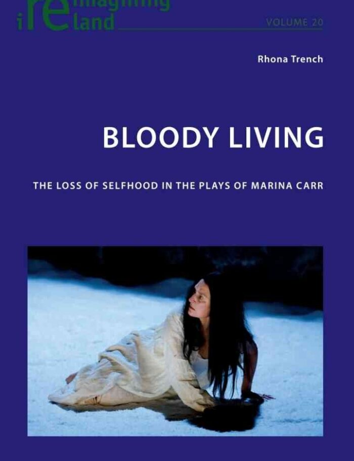 Bloody Living: The Loss of Selfhood in the Plays of Marina Carr, 1st Edition Bloody Living: The Loss of Selfhood in the Plays of Marina Carr, 1st Edition